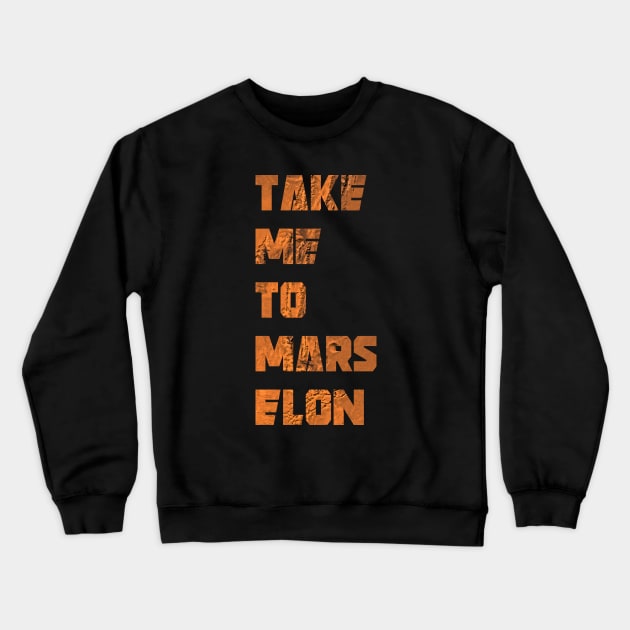 Take Me To Mars Elon - Elon Musk - SpaceX Crewneck Sweatshirt by elonscloset